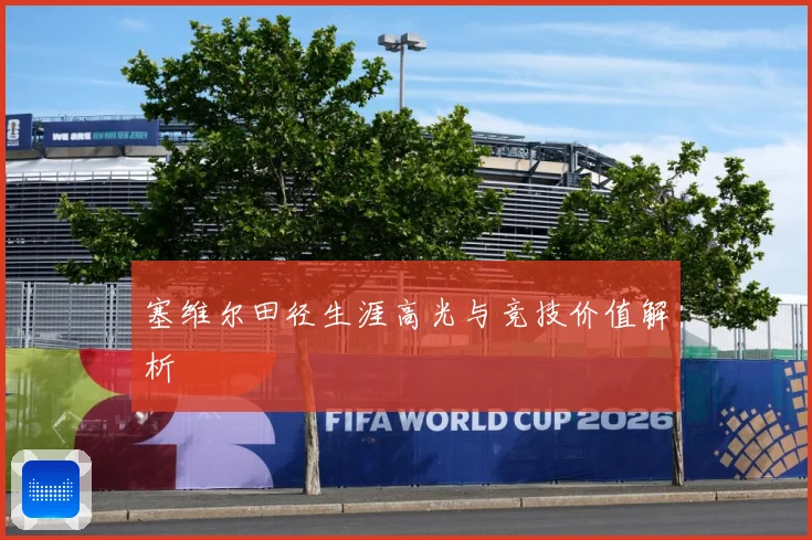 塞维尔田径生涯高光与竞技价值解析